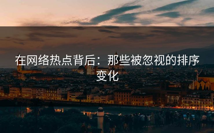 在网络热点背后：那些被忽视的排序变化